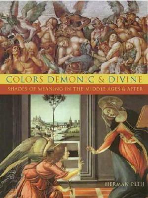 Colors Demonic and Divine: Shades of Meaning in the Middle Ages and After by Herman Pleij