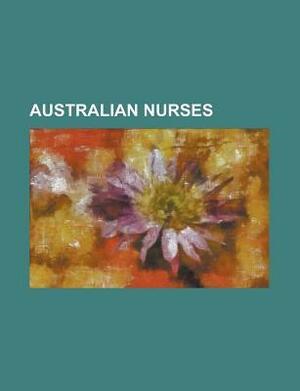 Australian Nurses: Elizabeth Kenny, Pearl Corkhill, Murder of Anita Cobby, Nola Fraser, Vivian Bullwinkel, Maud Mccarthy, Toni Hoffman by Books LLC