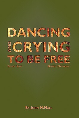 Dancing and Crying to Be Free by John H. Hall