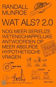 Wat als? 2.0 nog meer serieuze wetenschappelijke antwoorden op meer absurde hyptothetische vragen by Randall Munroe