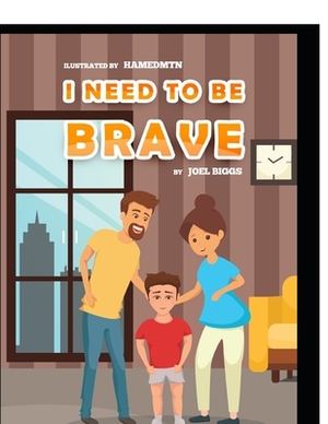 I Need to be Brave by Joel Biggs