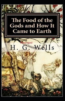 The Food of the Gods and How It Came to Earth Illustrated by H.G. Wells