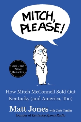 Mitch, Please!: How Mitch McConnell Sold Out Kentucky (and America, Too) by Matt Jones