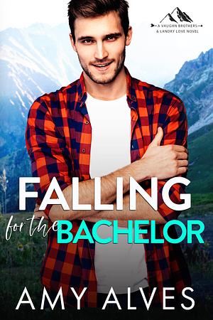 Falling for the Bachelor by Amy Alves