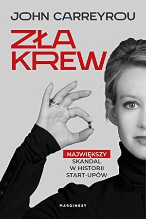 Zła krew. Największy skandal w historii start-upów by John Carreyrou