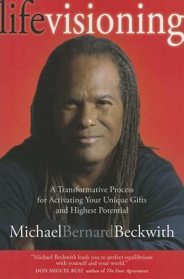 Life Visioning: A Transformative Process for Activating Your Unique Gifts and Highest Potential by Michael Beckwith