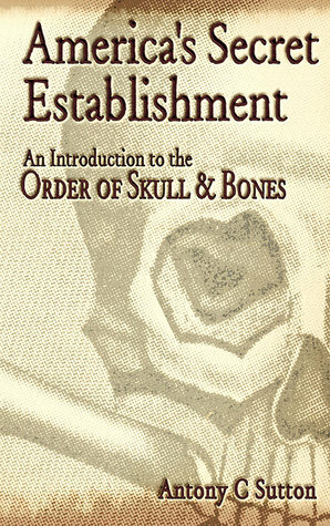America's Secret Establishment: An Introduction to the Order of SkullBones by Antony C. Sutton
