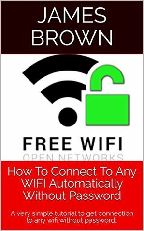 How To Connect To Any WIFI Automatically Without Password: A very simple tutorial to get connection to any wifi without password.. by James Brown