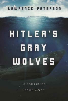 Hitler's Gray Wolves: U-Boats in the Indian Ocean by Lawrence Paterson