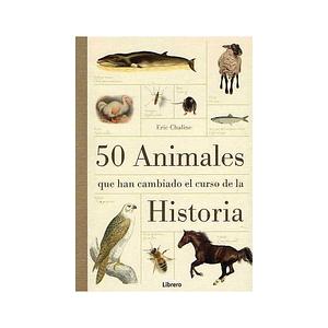 50 Animales que han Cambiado el Curso de la Historia by Eric Chaline