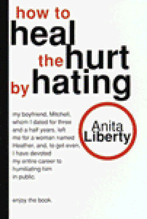 How to Heal the Hurt by Hating by Anita Liberty