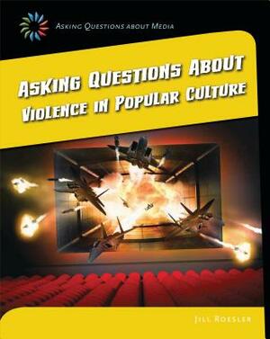 Asking Questions about Violence in Popular Culture by Jill Roesler, Marie Powell