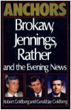 Anchors: Brokaw, Jennings, Rather and the Evening News by Robert Goldberg