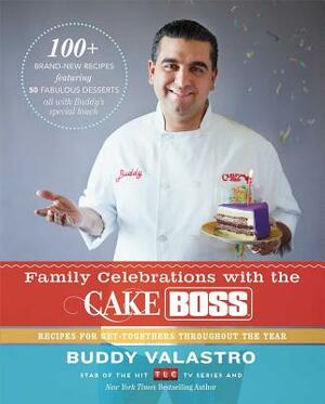 Family Celebrations with the Cake Boss: Recipes for Get-Togethers Throughout the Year by Buddy Valastro