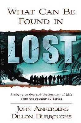 What Can Be Found in LOST?: Insights on God and the Meaning of Life from the Popular TV Series by John Ankerberg, John Ankerberg, Dillon Burroughs