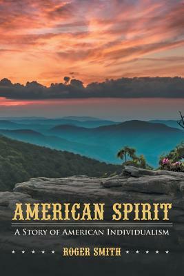 American Spirit: A Story of American Individualism by Roger Smith