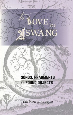 To Love as Aswang: Songs, Fragments, and Found Objects by Barbara Jane Reyes
