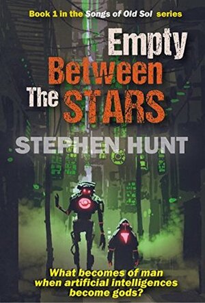 Empty Between the Stars (The Songs of Old Sol Book 1) by Stephen Hunt