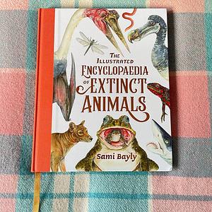 The Illustrated Encyclopaedia of Extinct Animals by Sami Bayly