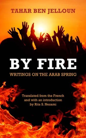 By Fire: Writings on the Arab Spring by Tahar Ben Jelloun