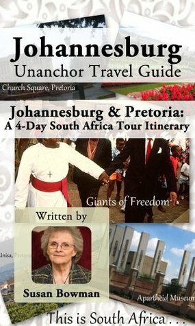 Johannesburg Unanchor Travel Guide - Johannesburg/Pretoria: A 4-Day South Africa Tour Itinerary by Susan Bowman