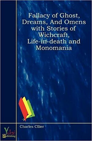 Fallacy of Ghost, Dreams, and Omens with Stories of Wichcraft, Life-In-Death and Monomania by Charles Ollier