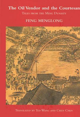The Oil Vendor and the Courtesan: Tales from the Ming Dynasty by Feng Menglong
