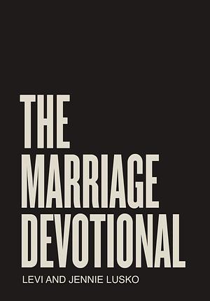 The Marriage Devotional: 52 Days to Strengthen the Soul of Your Marriage by Levi Lusko, Jennie Lusko