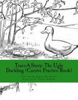 Trace-A-Story: The Ugly Duckling (Cursive Practice Book) by Angela M. Foster, E. Louise Smythe
