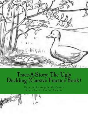 Trace-A-Story: The Ugly Duckling (Cursive Practice Book) by E. Louise Smythe, Angela M. Foster