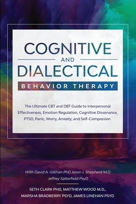 Cognitive and Dialectical Behavior Therapy: The Ultimate CBT and DBT Guide to Interpersonal Effectiveness, Emotion Regulation, Cognitive Dissonance, P by Seth Clark