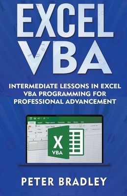 Excel VBA - Intermediate Lessons in Excel VBA Programming for Professional Advancement by Peter Bradley