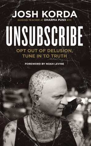 Unsubscribe: Opt Out of Delusion, Tune In to Truth by Noah Levine, Josh Korda