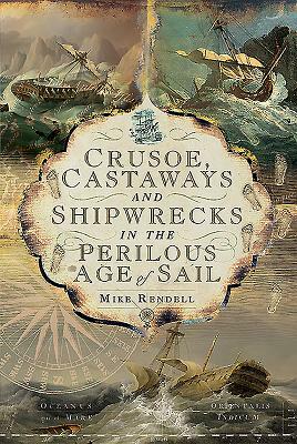 Crusoe, Castaways and Shipwrecks in the Perilous Age of Sail by Mike Rendell