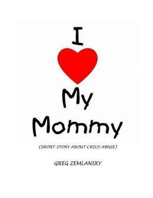 I Love My Mommy by Greg Zemlansky