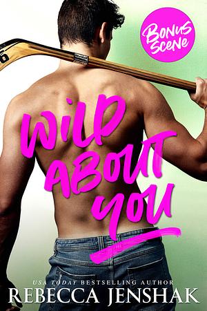 Wild About You Bonus Scene by Rebecca Jenshak