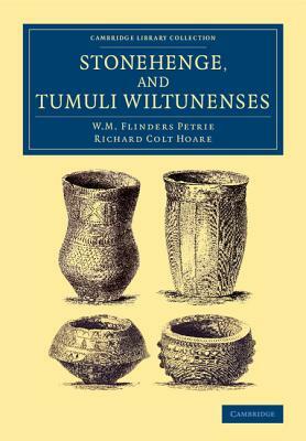 Stonehenge, and Tumuli Wiltunenses by W. M. Flinders Petrie, Richard Colt Hoare