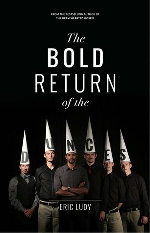The Bold Return of the Dunces by Eric Ludy
