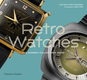 Retro Watches: The Modern Collectors' Guide by Josh Sims, Mitch Greenblatt