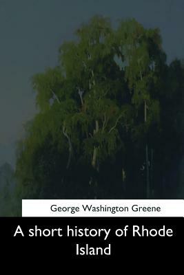 A short history of Rhode Island by George Washington Greene