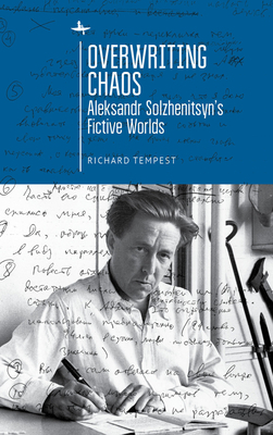 Overwriting Chaos: Aleksandr Solzhenitsyn's Fictive Worlds by Richard Tempest