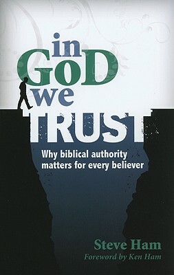 In God We Trust: Why Biblical Authority Matters for Every Believer by Steve Ham