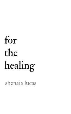 For The Healing by Shenaia Lucas