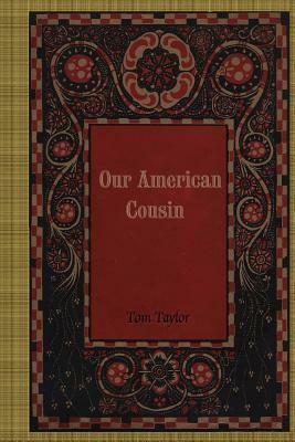 Our American Cousin by Tom Taylor