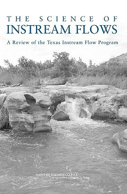 The Science of Instream Flows: A Review of the Texas Instream Flow Program by Division on Earth and Life Studies, Water Science and Technology Board, National Research Council