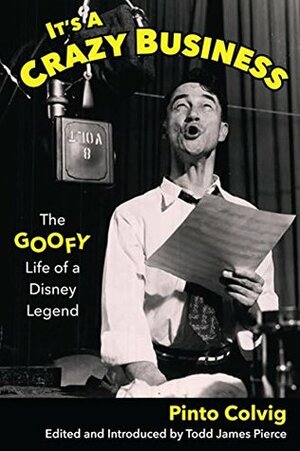 It's a Crazy Business: The Goofy Life of a Disney Legend by Pinto Colvig, Todd James Pierce, Bob McLain
