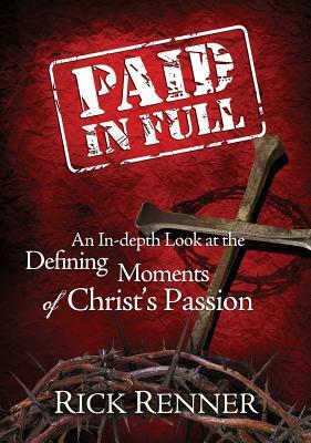 Paid in Full: An In-Depth Look at the Defining Moments of Christ's Passion by Rick Renner