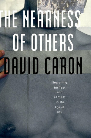 The Nearness of Others: Searching for Tact and Contact in the Age of HIV by David Caron