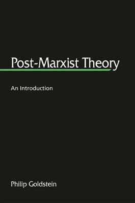 Post-Marxist Theory: An Introduction by Philip Goldstein