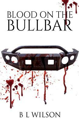 Blood On The Bullbar by B. L. Wilson